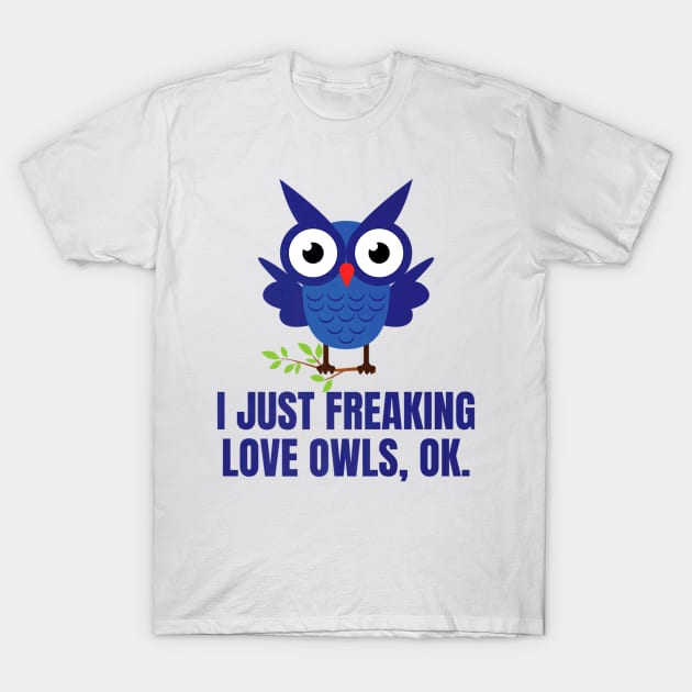 Freaking Love Owls Lover Owl Design T-Shirt by Owl Is Studying